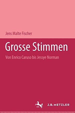 Buchcover Große Stimmen: Von Enrico Caruso bis Jessye Norman | Fischer, Jens Malte | EAN 9783476034618 | ISBN 3-476-03461-5 | ISBN 978-3-476-03461-8