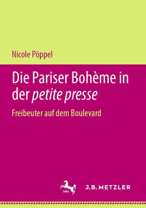 Buchcover Die Pariser Bohème in der petite presse | Nicole Pöppel | EAN 9783476057471 | ISBN 3-476-05747-X | ISBN 978-3-476-05747-1