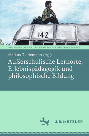 Buchcover Außerschulische Lernorte, Erlebnispädagogik und philosophische Bildung  | EAN 9783476057709 | ISBN 3-476-05770-4 | ISBN 978-3-476-05770-9