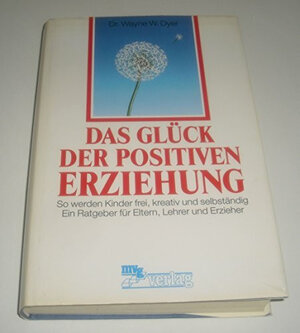 Buchcover Das Glück der positiven Erziehung | Wayne W Dyer | EAN 9783478070409 | ISBN 3-478-07040-6 | ISBN 978-3-478-07040-9