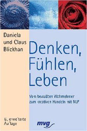 Denken, Fühlen, Leben. Vom bewußten Wahrnehmen zum kreativen Handeln.