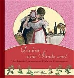 Du bist eine Sünde wert: Verführerische Geheimnisse aus Küche und Kräutergarten