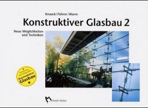 Konstruktiver Glasbau 2. Neue Möglichkeiten und Techniken