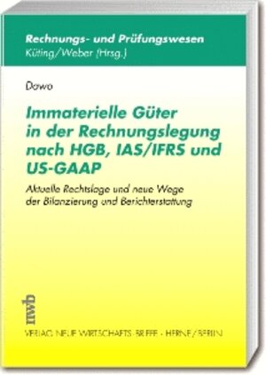 Immaterielle Güter in der Rechnungslegung nach HGB, IAS/IFRS und US-GAAP: Aktuelle Rechtslage und neue Wege der Bilanzierung und Berichterstattung