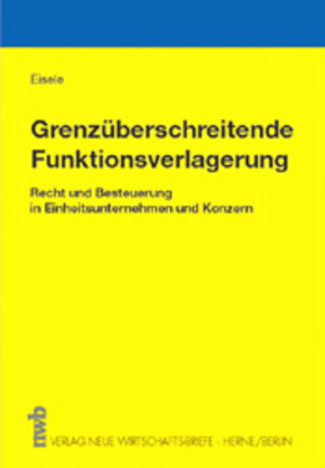 Grenzüberschreitende Funktionsverlagerung: Recht und Besteuerung im Einheitsunternehmen und Konzern