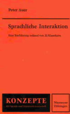 Sprachliche Interaktion. Eine Einführung anhand von 22 Klassikern (Konzepte Der Sprach- Und Literaturwissenschaft)