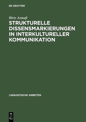 Strukturelle Dissensmarkierungen in interkultureller Kommunikation: Analysen deutsch-dänischer Verhandlungen (Linguistische Arbeiten)