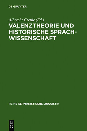 Valenztheorie und historische Sprachwissenschaft: Beiträge zur sprachgeschichtlichen Beschreibung des Deutschen (Reihe Germanistische Linguistik)