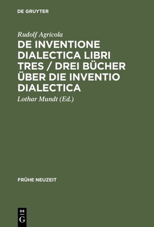 De inventione dialectica libri tres / Drei Bücher über die Inventio dialectica: Auf der Grundlage der Edition von Alardus von Amsterdam (1539) (Fra1/4he Neuzeit)