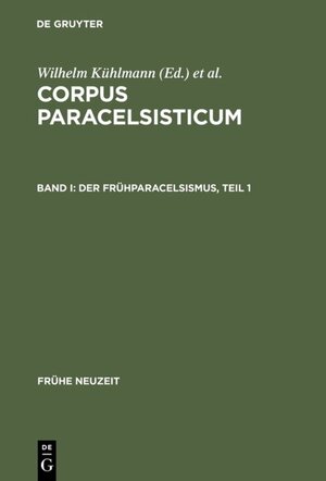 Kühlmann, Wilhelm; Telle, Joachim: Corpus Paracelsisticum: Corpus Paracelsisticum, 4 Bde., Bd.1/1, Der Frühparacelsismus: Band I (Fruhe Neuzeit,)