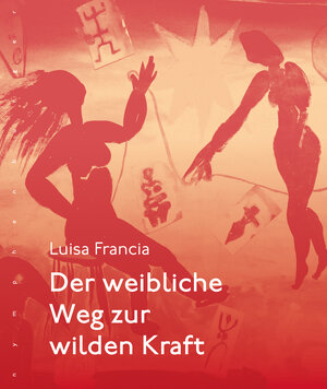 Buchcover Der weibliche Weg zur wilden Kraft | Luisa Francia | EAN 9783485029612 | ISBN 3-485-02961-0 | ISBN 978-3-485-02961-2