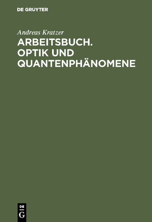 Buchcover Arbeitsbuch. Optik und Quantenphänomene | Andreas Kratzer | EAN 9783486228878 | ISBN 3-486-22887-0 | ISBN 978-3-486-22887-8
