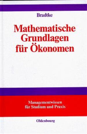 Buchcover Mathematische Grundlagen für Ökonomen | Thomas Bradtke | EAN 9783486236873 | ISBN 3-486-23687-3 | ISBN 978-3-486-23687-3