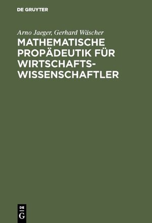 Buchcover Mathematische Propädeutik für Wirtschaftswissenschaftler | Arno Jaeger | EAN 9783486245868 | ISBN 3-486-24586-4 | ISBN 978-3-486-24586-8