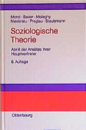 Soziologische Theorie: Abriß der Ansätze ihrer Hauptvertreter