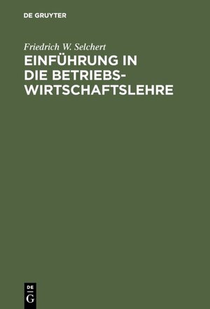 Buchcover Einführung in die Betriebswirtschaftslehre | Friedrich W. Selchert | EAN 9783486258387 | ISBN 3-486-25838-9 | ISBN 978-3-486-25838-7