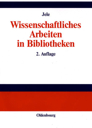 Buchcover Wissenschaftliches Arbeiten in Bibliotheken | Harald Jele | EAN 9783486273274 | ISBN 3-486-27327-2 | ISBN 978-3-486-27327-4
