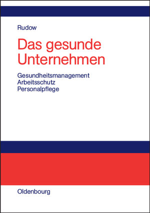 Das gesunde Unternehmen: Gesundheitsmanagement, Arbeitsschutz und Personalpflege in Organisationen