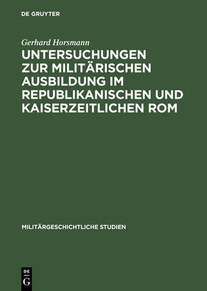 Buchcover Untersuchungen zur militärischen Ausbildung im republikanischen und kaiserzeitlichen Rom | Gerhard Horsmann | EAN 9783486418972 | ISBN 3-486-41897-1 | ISBN 978-3-486-41897-2