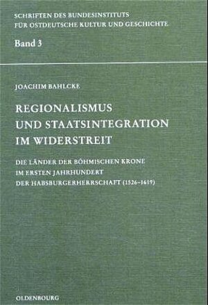 Buchcover Regionalismus und Staatsintegration im Widerstreit | Joachim Bahlcke | EAN 9783486560466 | ISBN 3-486-56046-8 | ISBN 978-3-486-56046-6
