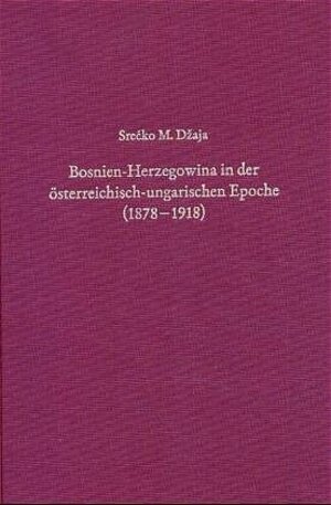 Bosnien-Herzegowina in der österreichisch-ungarischen Epoche (1878-1918): Die Intelligentsia zwischen Tradition und Ideologie