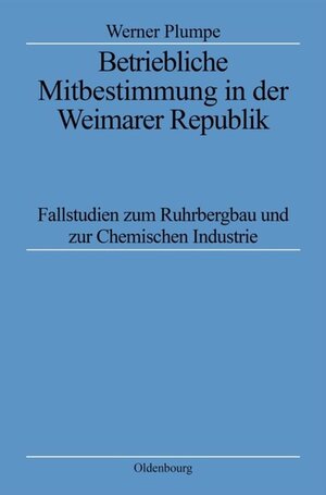 Buchcover Betriebliche Mitbestimmung in der Weimarer Republik | Werner Plumpe | EAN 9783486562385 | ISBN 3-486-56238-X | ISBN 978-3-486-56238-5