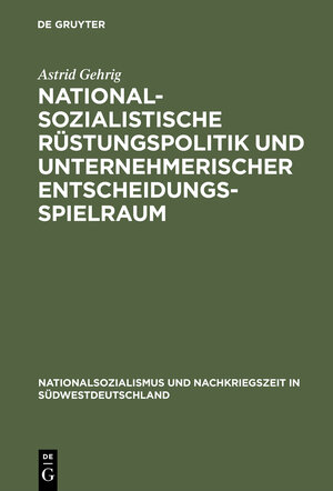 Buchcover Nationalsozialistische Rüstungspolitik und unternehmerischer Entscheidungsspielraum | Astrid Gehrig | EAN 9783486562552 | ISBN 3-486-56255-X | ISBN 978-3-486-56255-2