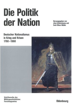 Die Politik der Nation: Deutscher Nationalismus in Krieg und Krisen 1760 bis 1960