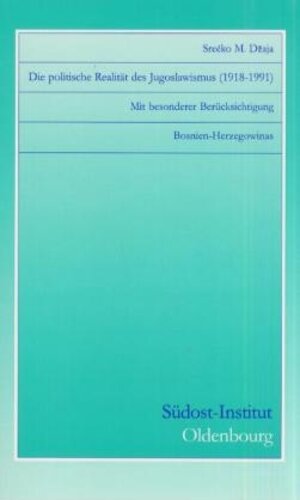 Die politische Realität des Jugoslawismus (1918-1991): Mit besonderer Berücksichtigung Bosnien-Herzegowinas