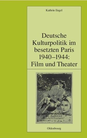 Buchcover Deutsche Kulturpolitik im besetzten Paris 1940-1944: Film und Theater | Kathrin Engel | EAN 9783486567397 | ISBN 3-486-56739-X | ISBN 978-3-486-56739-7