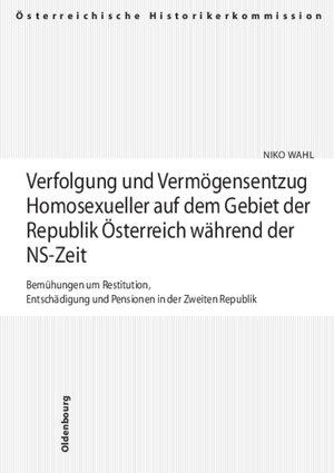 Verfolgung und Vermögensentzug Homosexueller auf dem Gebiet der Republik Österreich während der NS-Zeit: Bemühungen um Restitution, Entschädigung und Pensionen in der Zweiten Republik