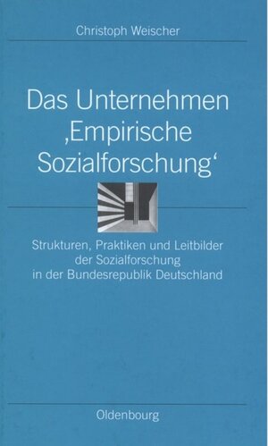 Buchcover Das Unternehmen ‘Empirische Sozialforschung‘ | Christoph Weischer | EAN 9783486568141 | ISBN 3-486-56814-0 | ISBN 978-3-486-56814-1