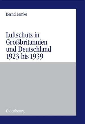 Buchcover Luftschutz in Großbritannien und Deutschland 1923 bis 1939 | Bernd Lemke | EAN 9783486575910 | ISBN 3-486-57591-0 | ISBN 978-3-486-57591-0