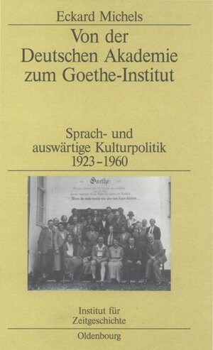 Von der Deutschen Akademie zum Goethe-Institut: Sprach- und auswärtige Kulturpolitik 1923-1960