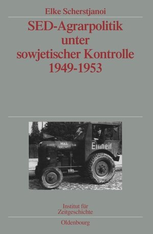 Buchcover SED-Agrarpolitik unter sowjetischer Kontrolle 1949-1953 | Elke Scherstjanoi | EAN 9783486579949 | ISBN 3-486-57994-0 | ISBN 978-3-486-57994-9