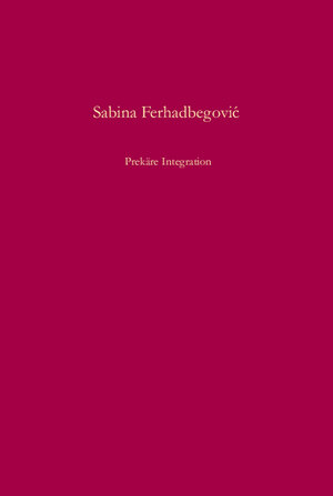 Buchcover Prekäre Integration | Sabina Ferhadbegovic | EAN 9783486584790 | ISBN 3-486-58479-0 | ISBN 978-3-486-58479-0