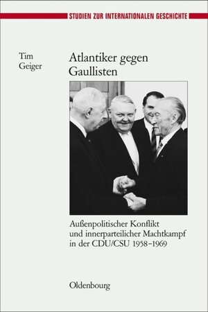 Buchcover Atlantiker gegen Gaullisten | Tim Geiger | EAN 9783486585865 | ISBN 3-486-58586-X | ISBN 978-3-486-58586-5
