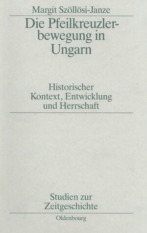 Buchcover Die Pfeilkreuzlerbewegung in Ungarn | Margit Szöllösi-Janze | EAN 9783486595567 | ISBN 3-486-59556-3 | ISBN 978-3-486-59556-7