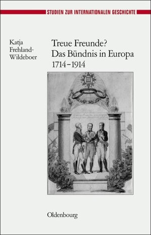 Buchcover Treue Freunde? Das Bündnis in Europa 1714-1914 | Katja Frehland-Wildeboer | EAN 9783486596526 | ISBN 3-486-59652-7 | ISBN 978-3-486-59652-6