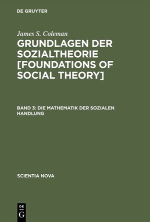 Buchcover James S. Coleman: Grundlagen der Sozialtheorie [Foundations of Social Theory] / Die Mathematik der sozialen Handlung | James S. Coleman | EAN 9783486704921 | ISBN 3-486-70492-3 | ISBN 978-3-486-70492-1