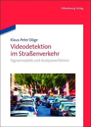 Buchcover Videodetektion im Straßenverkehr | Klaus-Peter Döge | EAN 9783486708936 | ISBN 3-486-70893-7 | ISBN 978-3-486-70893-6