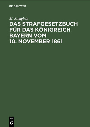 Buchcover Das Strafgesetzbuch für das Königreich Bayern vom 10. November 1861 | M. Stenglein | EAN 9783486720372 | ISBN 3-486-72037-6 | ISBN 978-3-486-72037-2