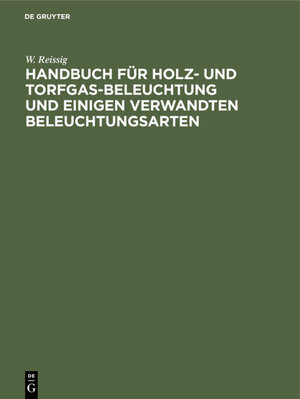 Buchcover Handbuch für Holz- und Torfgas-Beleuchtung und einigen verwandten Beleuchtungsarten | W. Reissig | EAN 9783486721850 | ISBN 3-486-72185-2 | ISBN 978-3-486-72185-0