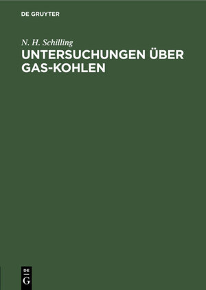 Buchcover Untersuchungen über Gas-Kohlen | N. H. Schilling | EAN 9783486721874 | ISBN 3-486-72187-9 | ISBN 978-3-486-72187-4