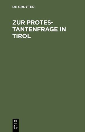 Buchcover Zur Protestantenfrage in Tirol  | EAN 9783486721928 | ISBN 3-486-72192-5 | ISBN 978-3-486-72192-8