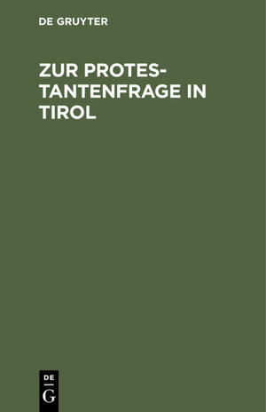 Buchcover Zur Protestantenfrage in Tirol  | EAN 9783486721935 | ISBN 3-486-72193-3 | ISBN 978-3-486-72193-5