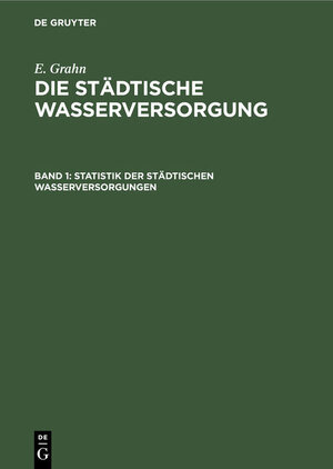 Buchcover E. Grahn: Die städtische Wasserversorgung / Statistik der städtischen Wasserversorgungen | E. Grahn | EAN 9783486723878 | ISBN 3-486-72387-1 | ISBN 978-3-486-72387-8