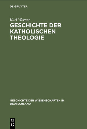 Buchcover Geschichte der katholischen Theologie | Karl Werner | EAN 9783486726725 | ISBN 3-486-72672-2 | ISBN 978-3-486-72672-5