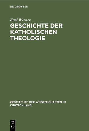 Buchcover Geschichte der katholischen Theologie | Karl Werner | EAN 9783486726732 | ISBN 3-486-72673-0 | ISBN 978-3-486-72673-2