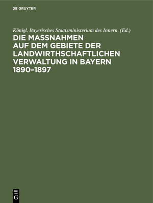 Buchcover Die Maßnahmen auf dem Gebiete der landwirthschaftlichen Verwaltung in Bayern 1890–1897  | EAN 9783486729061 | ISBN 3-486-72906-3 | ISBN 978-3-486-72906-1